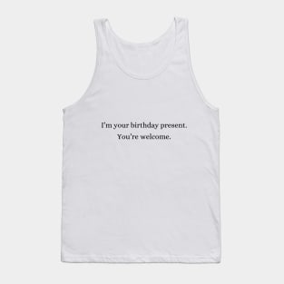 I am your birthday present | Funny Tank Top